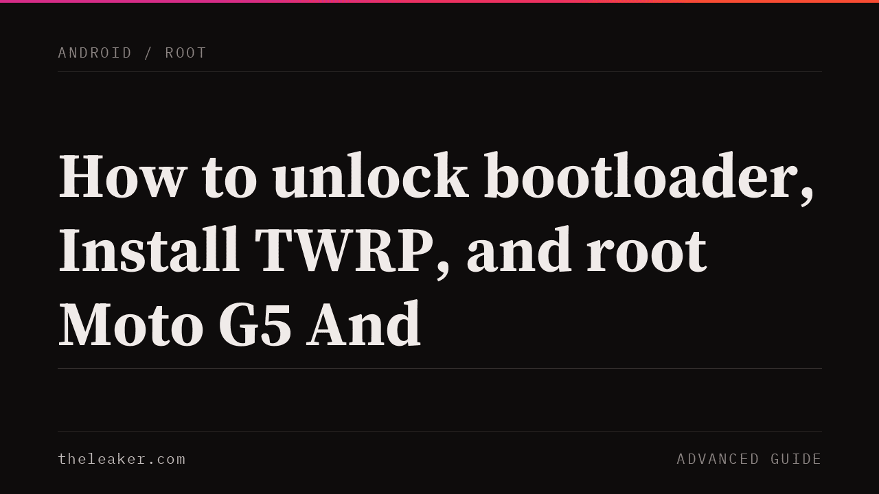 Guide on unlocking bootloader, installing TWRP, and rooting Moto G5 and G5 Plus.