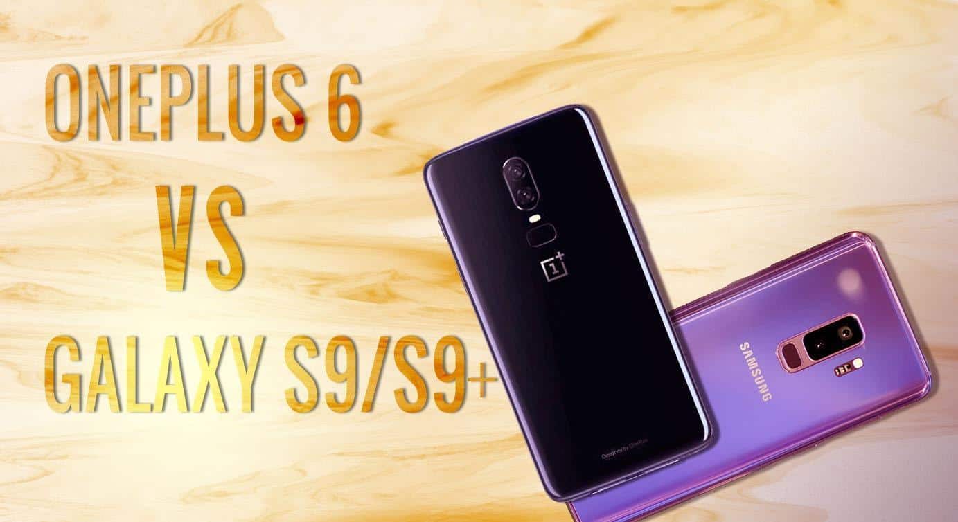 OnePlus 6 vs Galaxy S9/S9 Plus